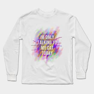 Im Only Talking to My Cat Today Long Sleeve T-Shirt